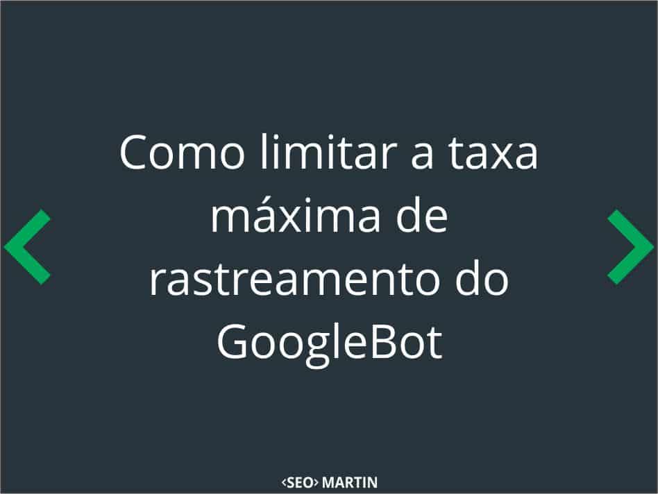 Como limitar a taxa máxima de rastreamento do GoogleBot