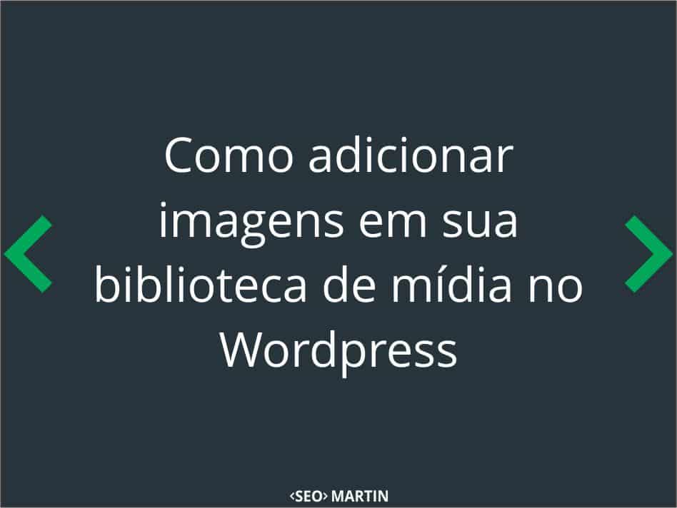 Como adicionar imagens em sua biblioteca de mídia no WordPress