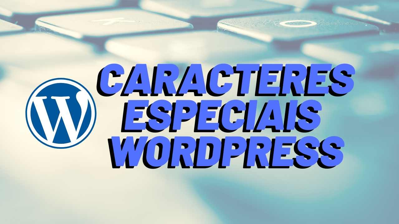 Como Inserir Caracteres Especiais no Wordpress