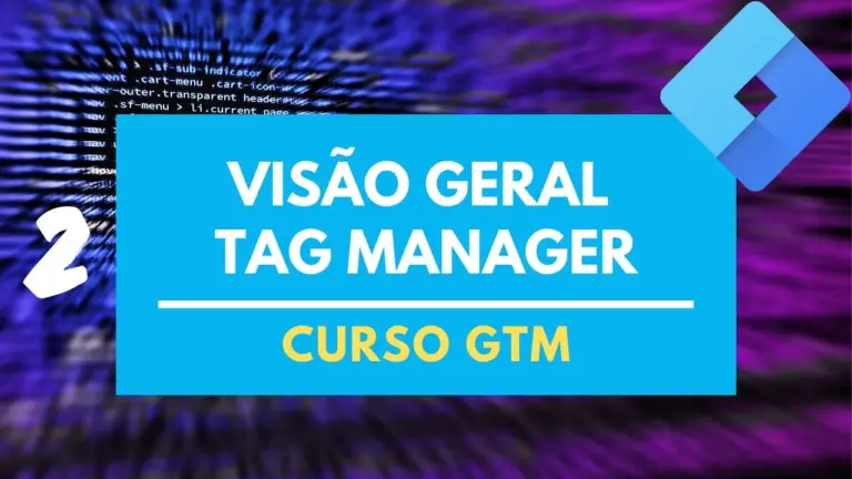 GTM Overview – Visão Geral no Google Tag Manager – Aula 2