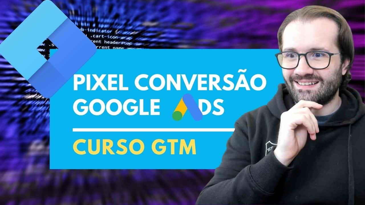 Como Instalar o Pixel Tag de Acompanhamento de Conversão do Google Ads com GTM