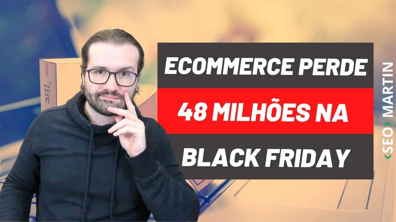 seo martin explica como ecommerces perderam 48 milhões na black friday