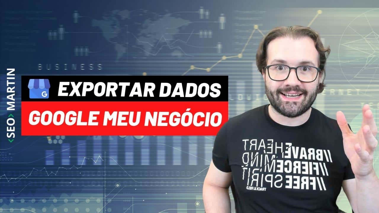 Seo martin explica como Exportar dados do Google Meu Negócios para Planilha e Monitore seus Resultados