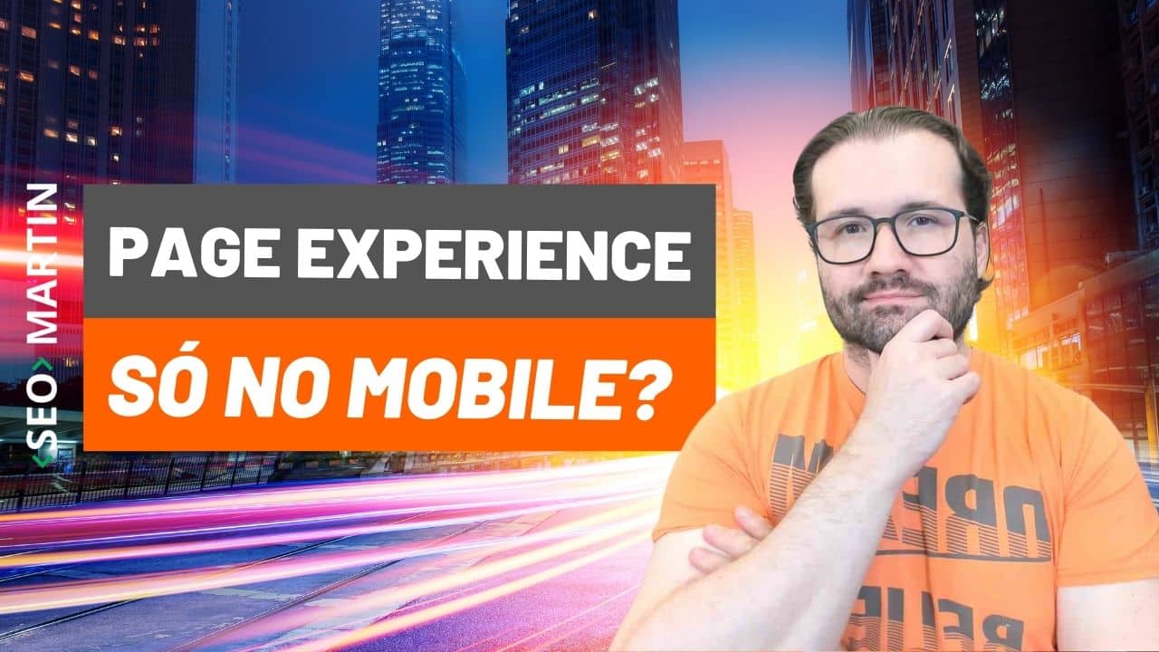 Seo Martin explica: Page Experience será fator de posicionamento somente no Mobile