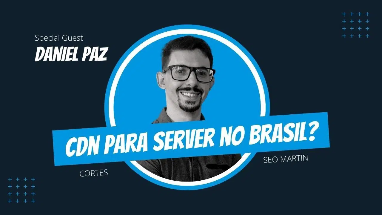 Seo Martin e Daniel Paz comentam sobre a importância do uso de CDN.