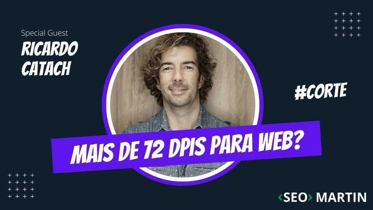 Seo Martin e Ricardo Catach falam sobre o uso de imagens com mais de 72 DPIs para web.