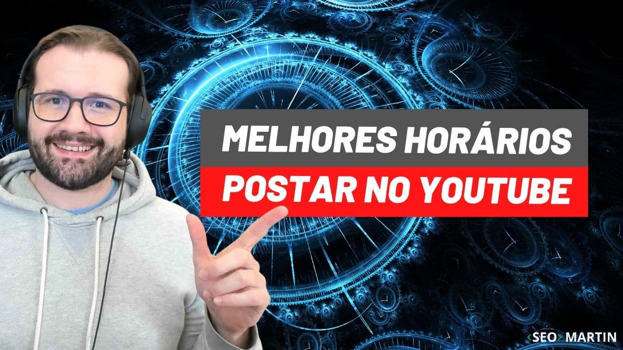 seo martin explica Quais os melhores horários para postar vídeo no seu canal do Youtube