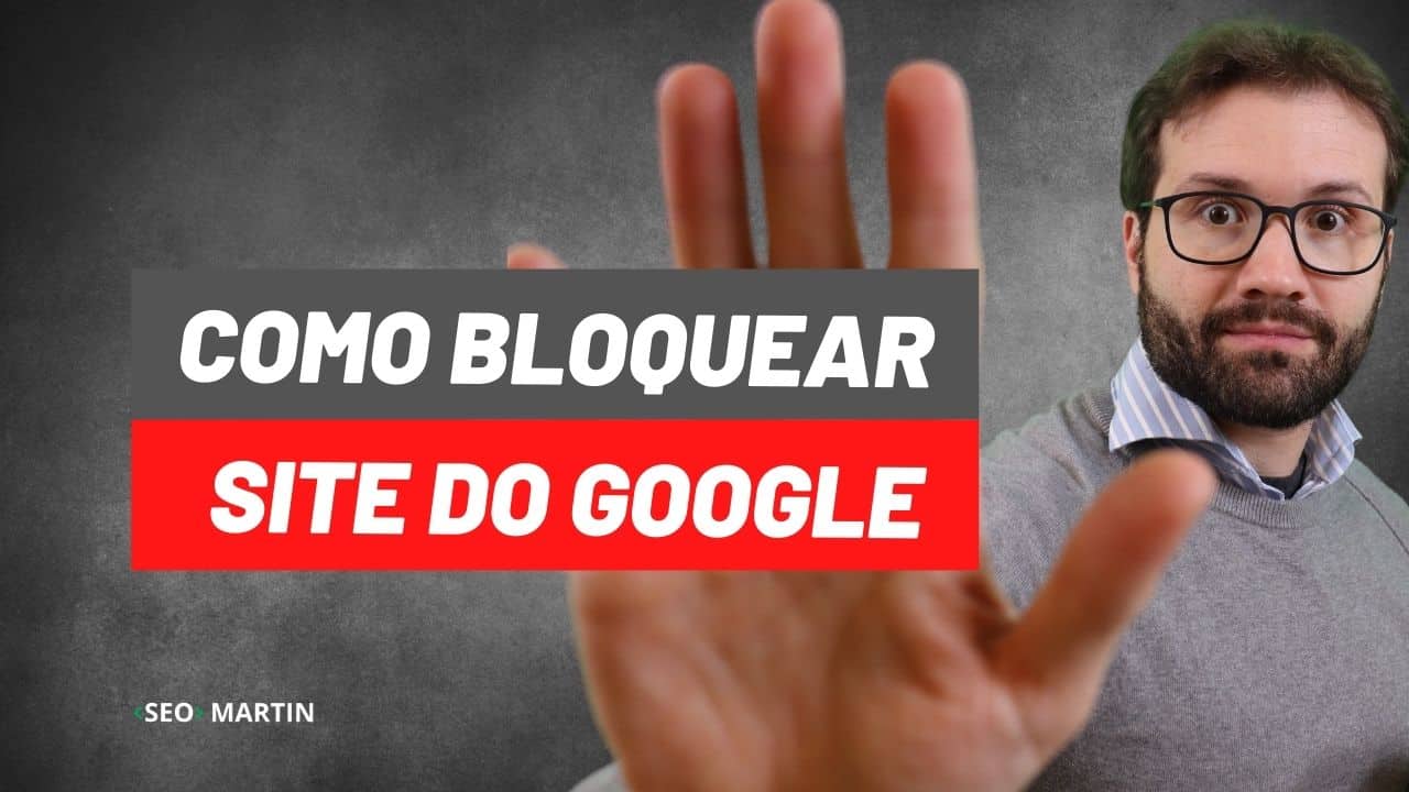 martin explica como Como bloquear um Site do GOOGLE