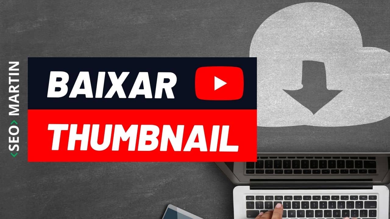 seo martin explica como baixar thumbnail video youtube