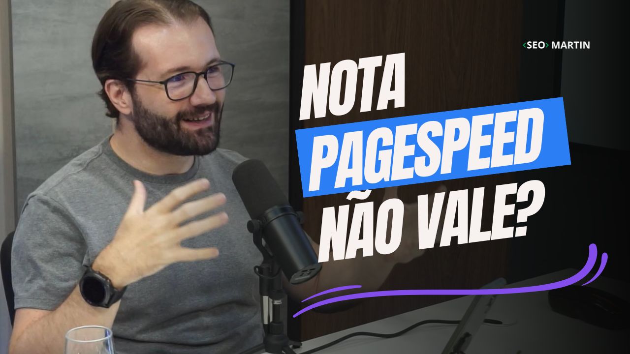 seo martin em podcast explica de Nota do Google PageSpeed Insights não vale para nada?