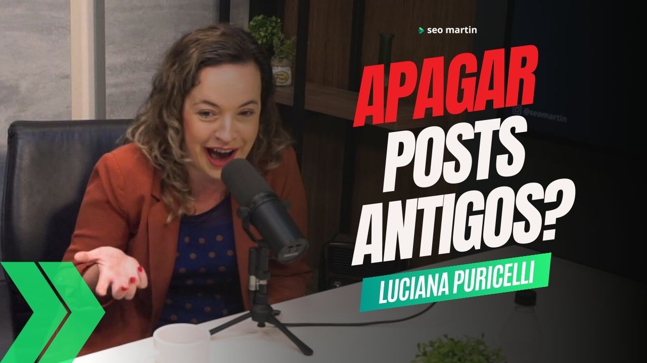 luciana puricelli em podcast fala sobre apagar posts antigos para seo
