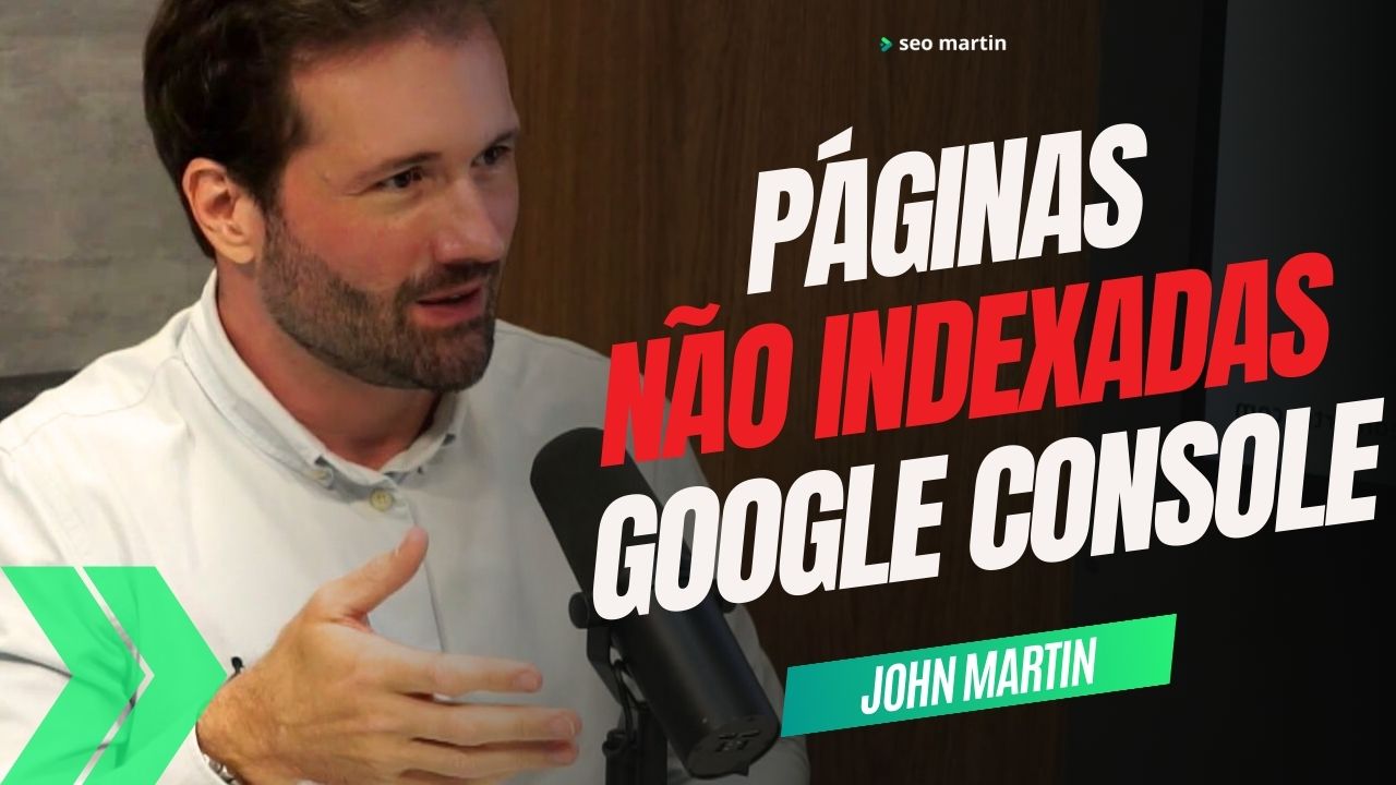 john martin em podcast sobre página não indexadas no google search console